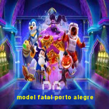 model fatal porto alegre